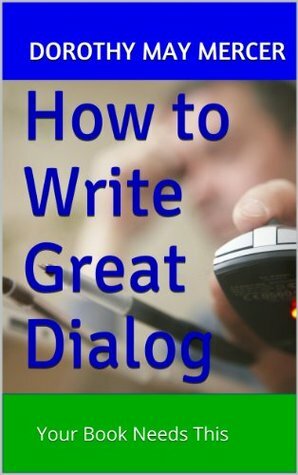 How to Write Great Dialog: Your Book Needs This by Dorothy May Mercer