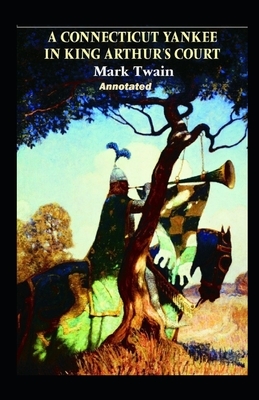 A Connecticut Yankee in King Arthur's Court Annotated by Mark Twain