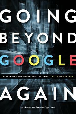 Going Beyond Google Again: Strategies for Using and Teaching the Invisible Web by Francine Egger-Sider, Jane Devine