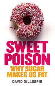 Sweet Poison, Why Sugar Makes Us Fat by David Gillespie
