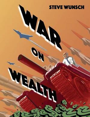 War On Wealth by Steve Wunsch
