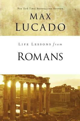 Life Lessons from Romans: God's Big Picture by Max Lucado
