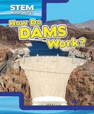 How Do Dams Work? by Ryan Nagelhout