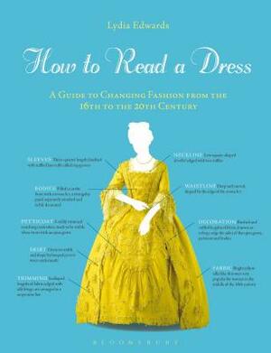 How to Read a Dress: A Guide to Changing Fashion from the 16th to the 20th Century by Lydia Edwards