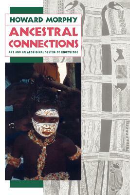 Ancestral Connections: Art and an Aboriginal System of Knowledge by Howard Morphy