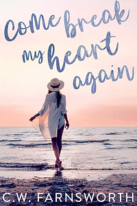 Come Break My Heart Again by C.W. Farnsworth