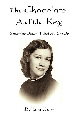 The Chocolate and the Key: Something Beautiful That You Can Do by Tom Carr