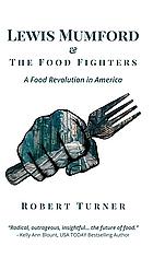 Lewis Mumford and the Food Fighters: A Food Revolution in America by Robert Turner