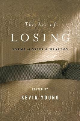 The Art of Losing: Poems of Grief and Healing by Kevin Young