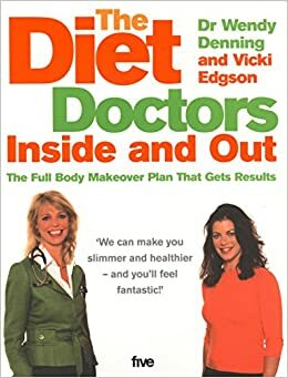 The Diet Doctors Inside and Out: The Full Body Makeover Plan That Gets Results by Wendy Denning, Vicki Edgson