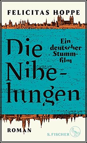 Die Nibelungen: Ein deutscher Stummfilm by Felicitas Hoppe