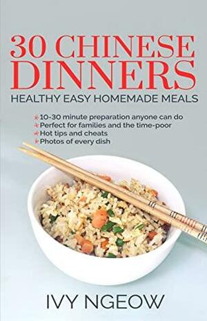 30 Chinese Dinners: Healthy Easy Homemade Meals by Ivy Ngeow