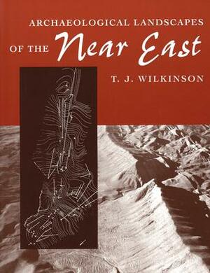 Archaeological Landscapes of the Near East by T. J. Wilkinson