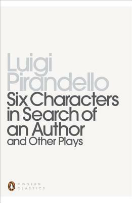 Six Characters in Search of an Author and Other Plays by Luigi Pirandello