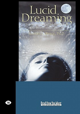 Lucid Dreaming: A Concise Guide to Awakening in Your Dreams and in Your Life (Easyread Large Edition) by Stephen LaBerge Ph. D.