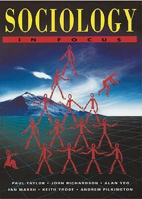 Sociology In Focus by Alan Yeo, Paul Taylor, John Richardson