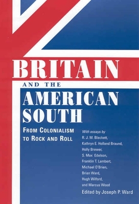 Britain and the American South: From Colonialism to Rock and Roll by 