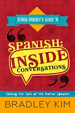 Spanish Inside Conversations: Talking the Talk of the Native Speaker (Señor Bradley's Guide To) by Paulina Lamas, Jude Wallesen, Lourdes Venard, Bradley Kim