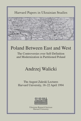 Poland Between East and West: The Controversies Over Self-Definition and Modernization in Partitioned Poland by Andrzej Walicki