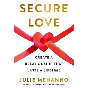 Secure Love: Create a Relationship That Lasts a Lifetime by Julie Menanno