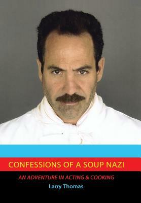 Confessions of a Soup Nazi: An Adventure in Acting and Cooking by Larry Thomas