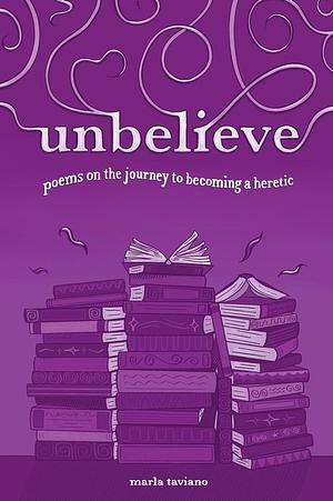 Unbelieve: Poems on the Journey to Becoming a Heretic by Marla Taviano