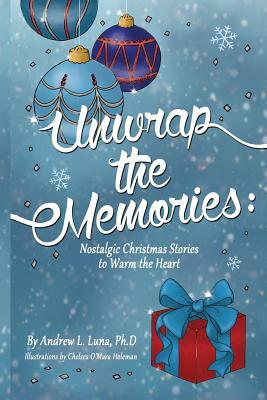 Unwrap the Memories: Nostalgic Christmas Stories to Warm the Heart by Andrew L. Luna
