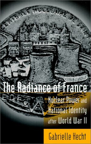 The Radiance of France: Nuclear Power and National Identity After World War II by Gabrielle Hecht