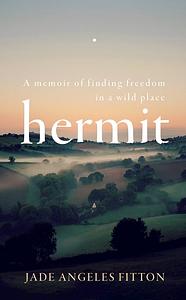 Hermit: A Memoir of Finding Freedom in a Wild Place by Jade Angeles Fitton