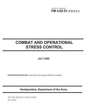 Field Manual FM 4-02.51 (FM 8-51) Combat and Operational Stress Control July 2006 by United States Government Us Army