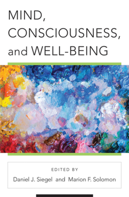 Mind, Consciousness, and Well-Being by Marion F. Solomon, Daniel J. Siegel