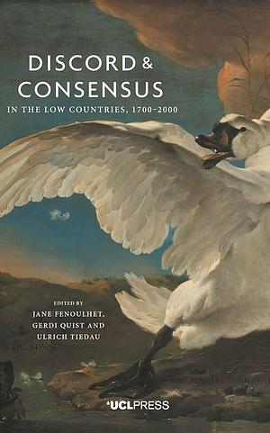 Discord and Consensus in the Low Countries, 1700-2000 by Jane Fenoulhet, Gerdi Quist, Ulrich Tiedau