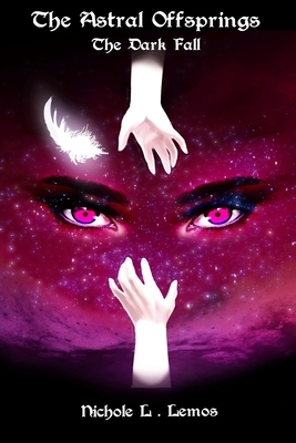 The Astral Offsprings: The Dark Fall by Nichole Lynn Lemos