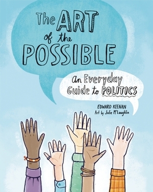 The Art of the Possible: An Everyday Guide to Politics by Edward Keenan