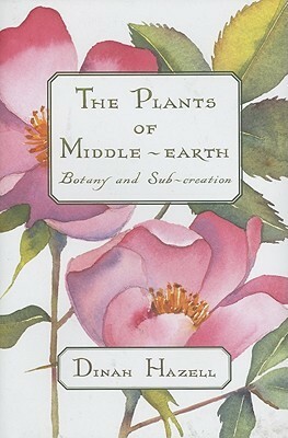 The Plants of Middle Earth: Botany and Sub-Creation by Dinah Hazell, Marsha Mello