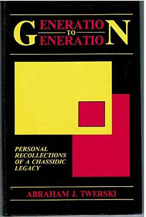 Generation To Generation: Personal Recollections Of A Chassidic Legacy by Abraham J. Twerski