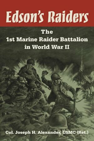 Edson's Raiders: The 1st Marine Raider Battalion in World War II by Joseph H. Alexander
