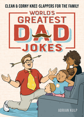 World's Greatest Dad Jokes: Clean & Corny Knee-Slappers for the Family by Adrian Kulp