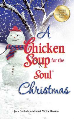 A Chicken Soup for the Soul Christmas: Stories to Warm Your Heart and Share with Family During the Holidays by Mark Victor Hansen, Jack Canfield