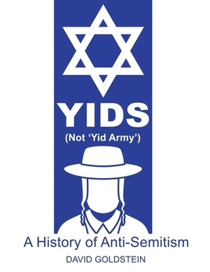 Yids (Not 'Yid Army'): A History of Anti-Semitism by David Goldstein