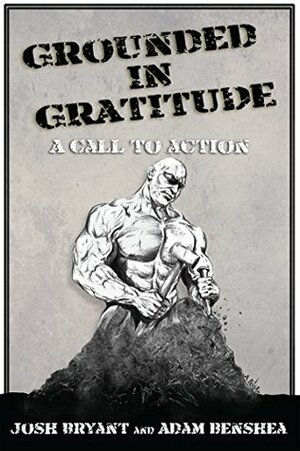 Grounded in Gratitude: A Call to Action by Adam benShea, Josh Bryant