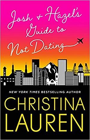 Josh and Hazel's Guide to Not Dating by Christina Lauren