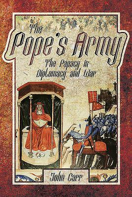 The Pope's Army: The Papacy in Diplomacy and War by John Car