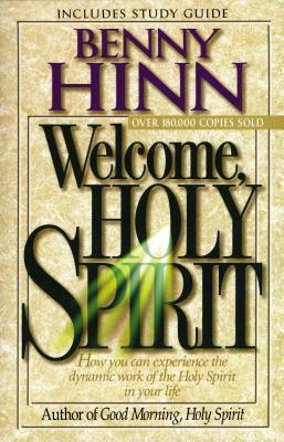 Welcome, Holy Spirit: How You Can Experience the Dynamic Work of the Holy Spirit in Your Life. by Benny Hinn