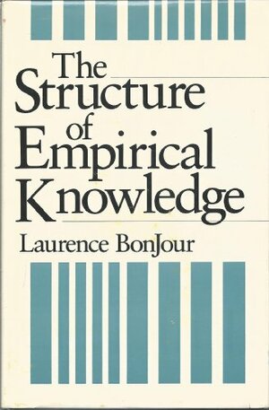 The Structure of Empirical Knowledge by Laurence BonJour