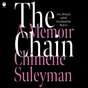 The Chain: Love, Betrayal, and the Sisterhood That Heals Us by Chimene Suleyman