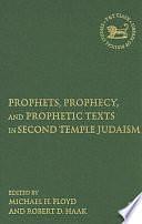 Prophets, Prophecy, and Prophetic Texts in Second Temple Judaism by Michael Floyd, Robert D. Haak