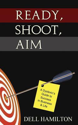 Ready, Shoot, Aim: A Dyslexic's Guide to Success in Business & Life by Dell Hamilton, Kristin Billerbeck