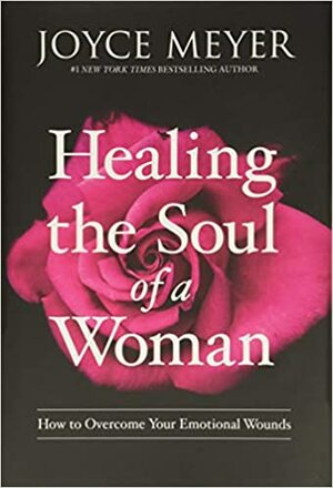 Healing the Soul of a Woman by Joyce Meyer by Joyce Meyer