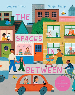 The Spaces In Between: Finding Mindful Moments Anywhere by Jaspreet Kaur